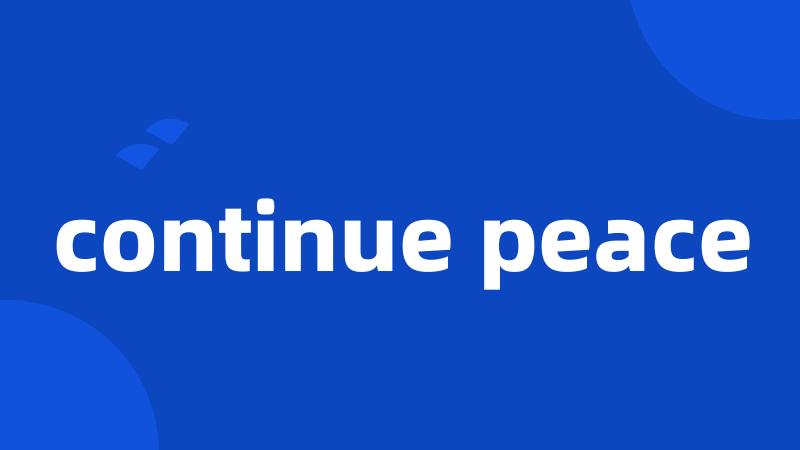 continue peace