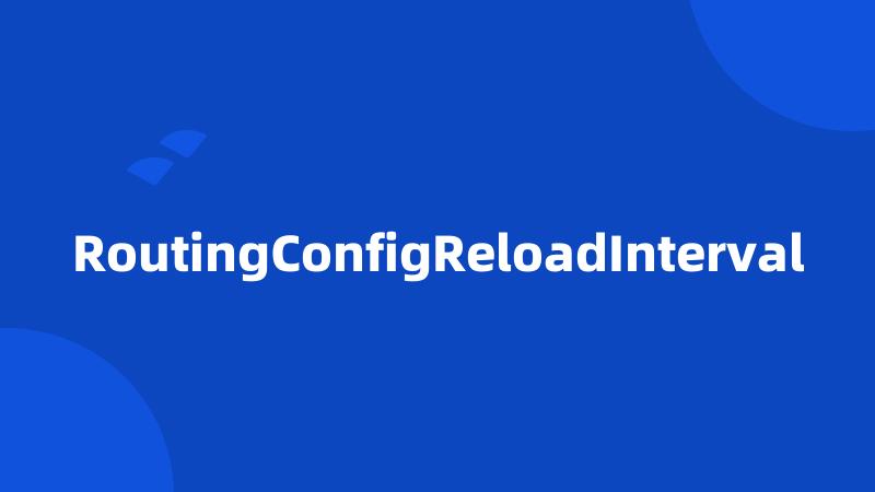 RoutingConfigReloadInterval