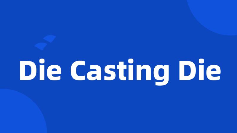 Die Casting Die