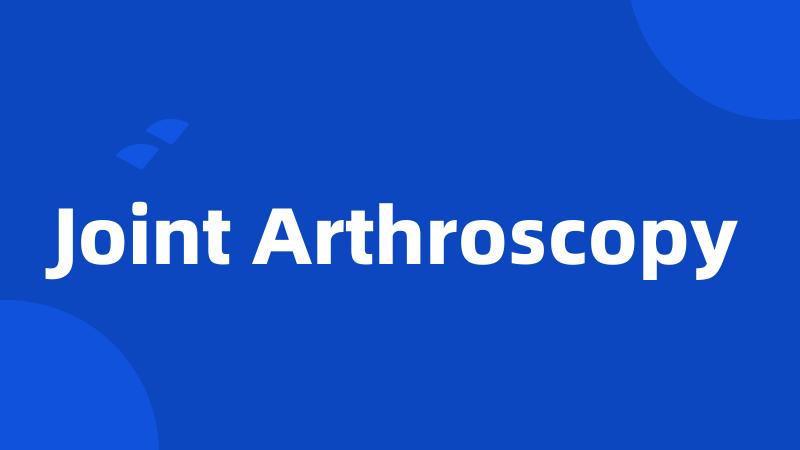 Joint Arthroscopy