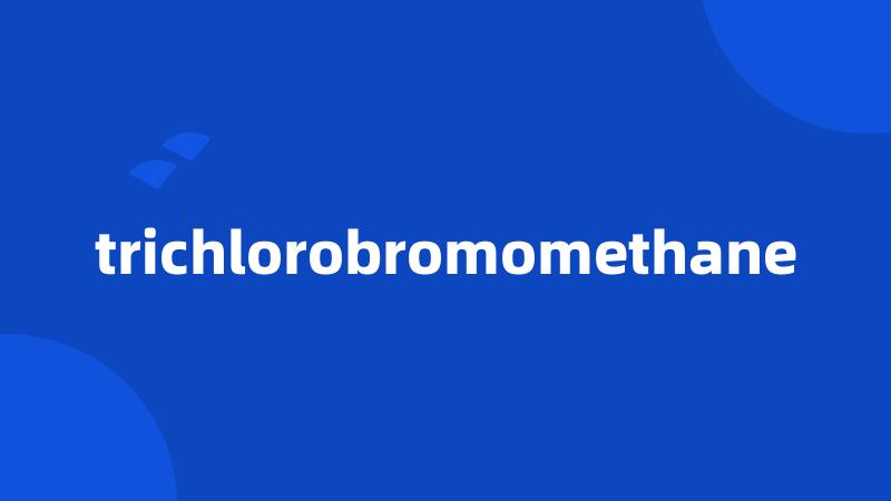 trichlorobromomethane