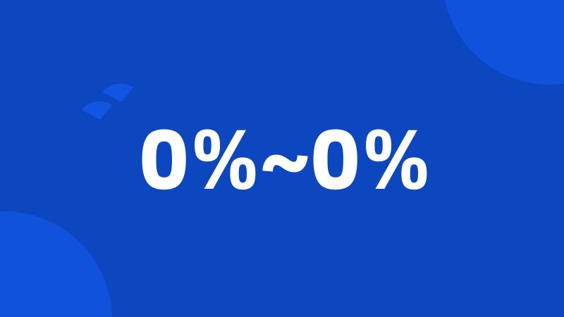 0%~0%