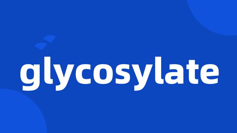 glycosylate