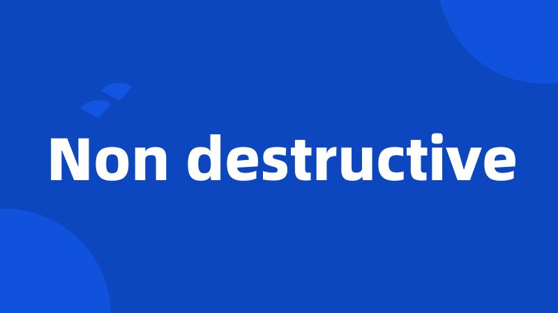 Non destructive