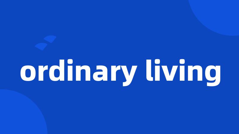 ordinary living