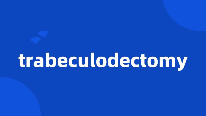 trabeculodectomy