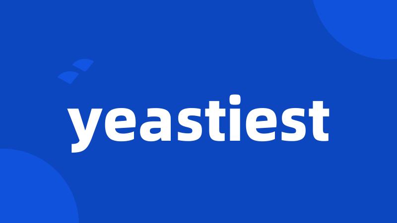 yeastiest