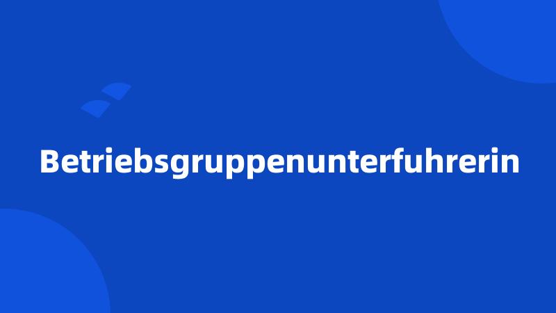 Betriebsgruppenunterfuhrerin