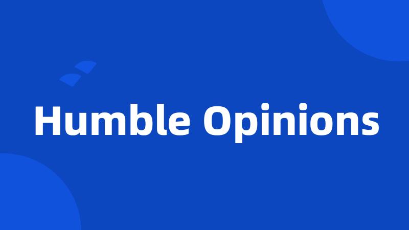 Humble Opinions