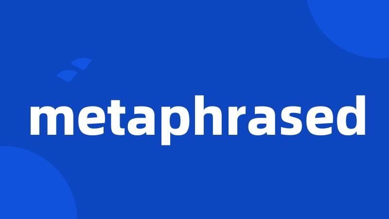 metaphrased