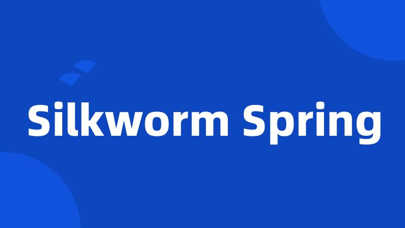 Silkworm Spring