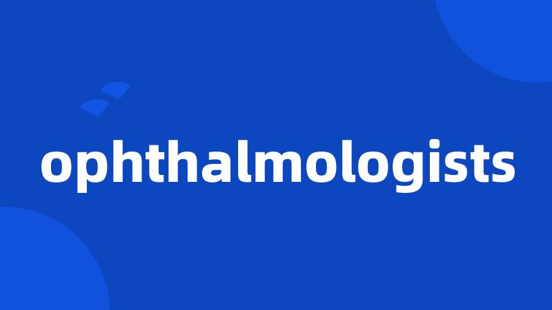 ophthalmologists