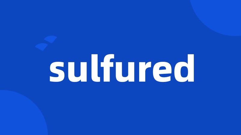 sulfured