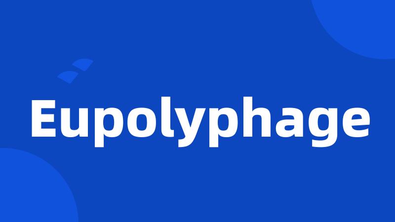 Eupolyphage