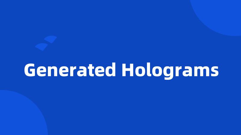 Generated Holograms