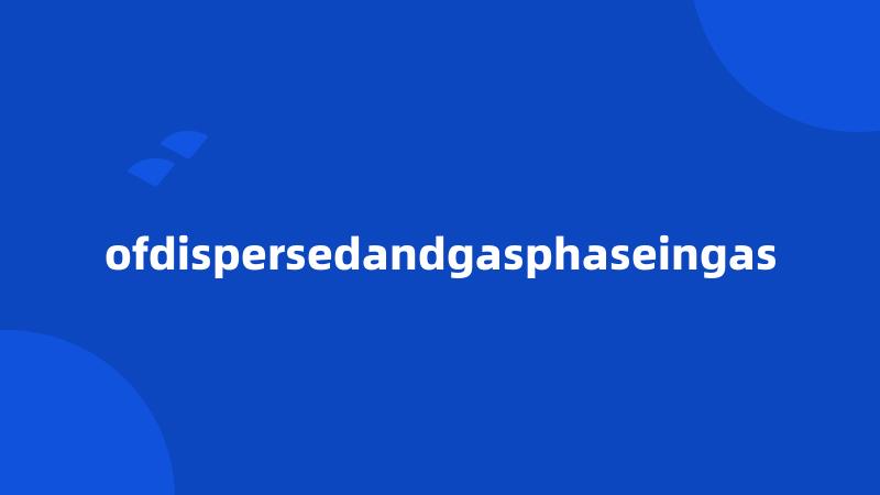 ofdispersedandgasphaseingas