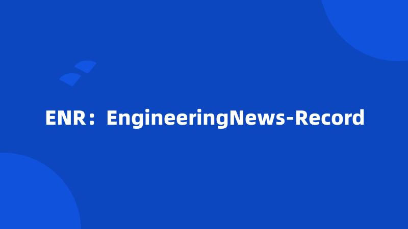 ENR：EngineeringNews-Record