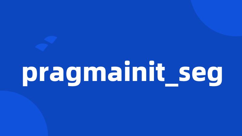 pragmainit_seg