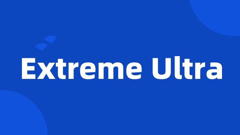 Extreme Ultra