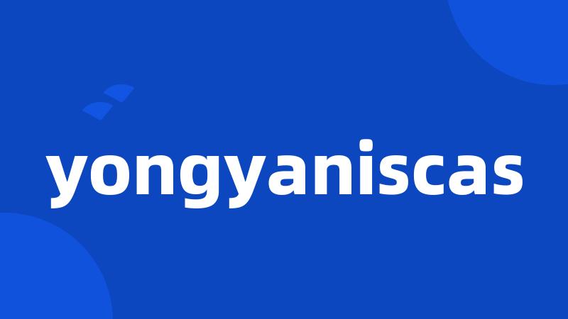 yongyaniscas