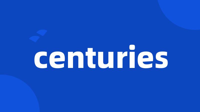 centuries