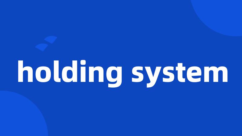 holding system