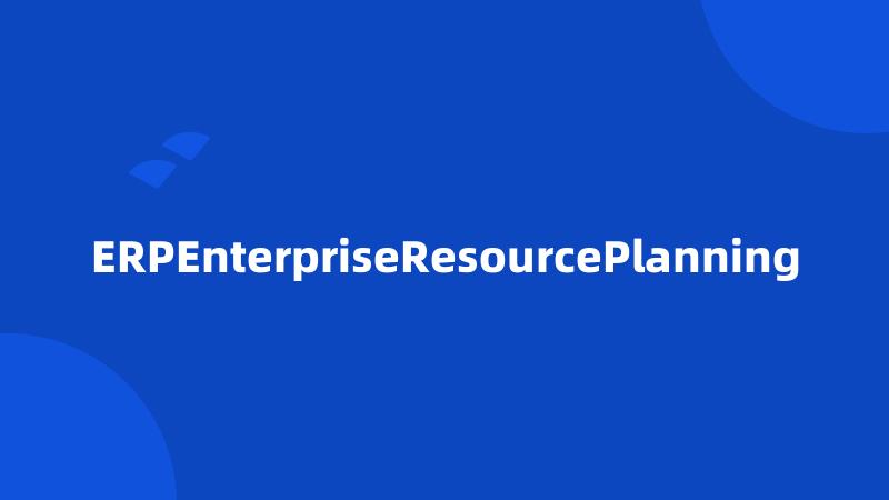 ERPEnterpriseResourcePlanning