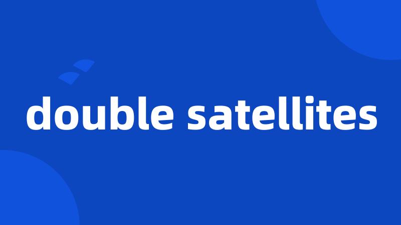 double satellites