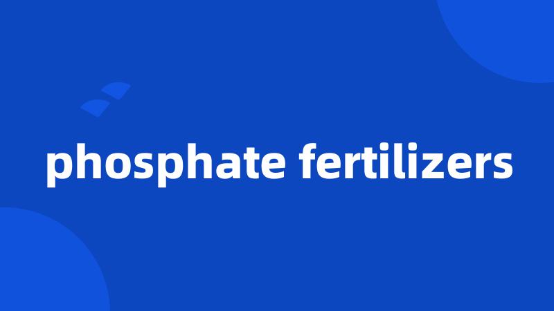 phosphate fertilizers
