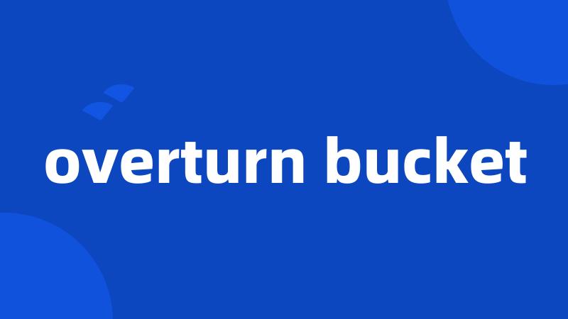 overturn bucket