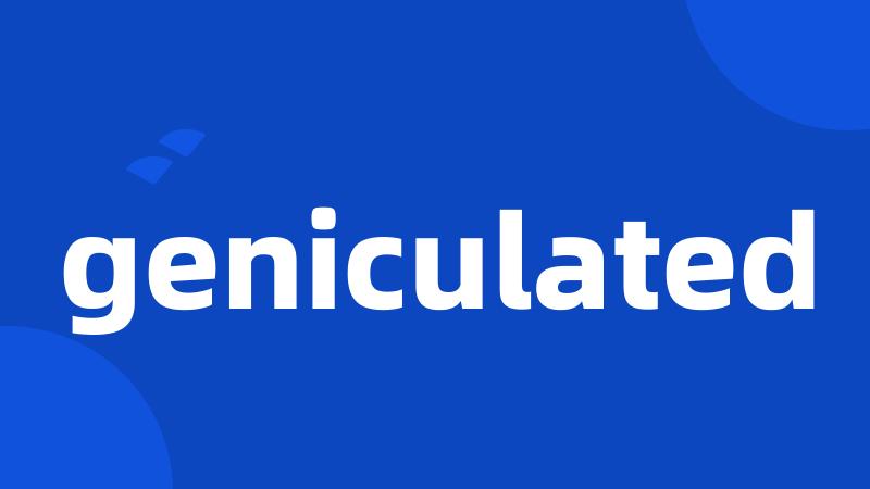 geniculated