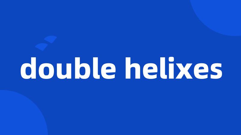 double helixes