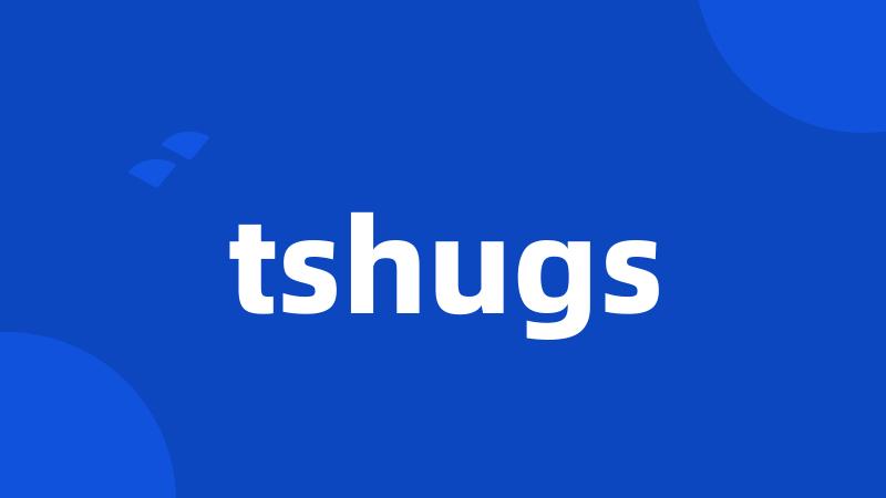 tshugs