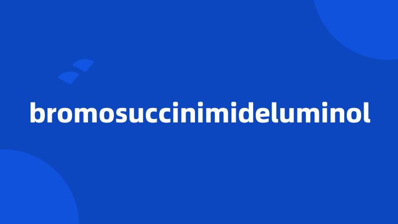 bromosuccinimideluminol