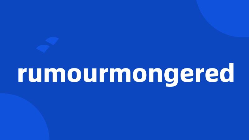 rumourmongered