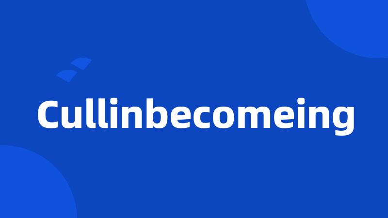 Cullinbecomeing
