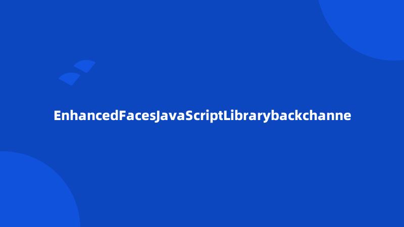 EnhancedFacesJavaScriptLibrarybackchanne