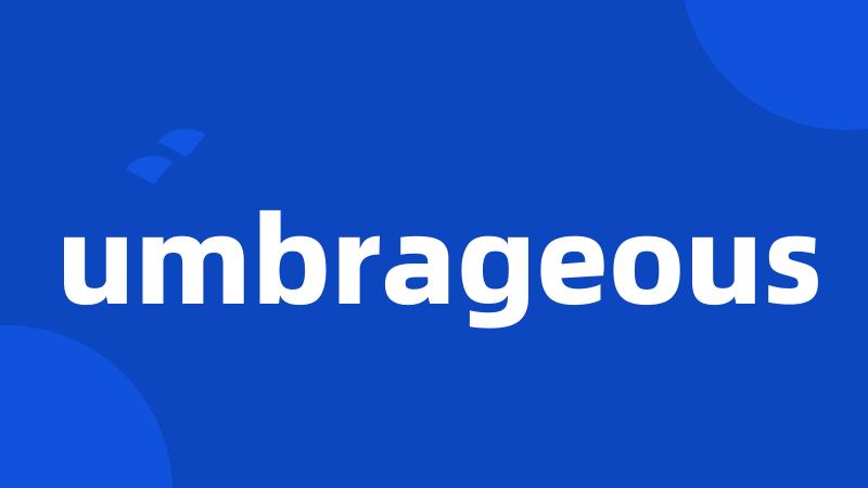 umbrageous