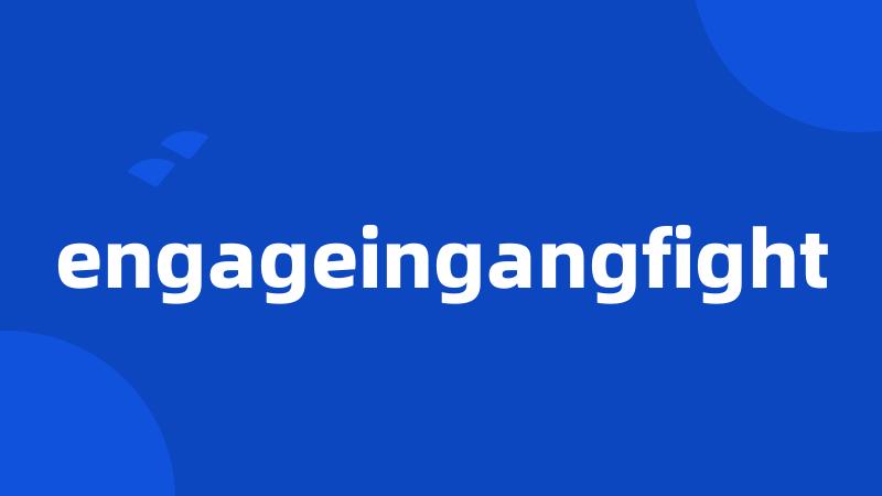 engageingangfight