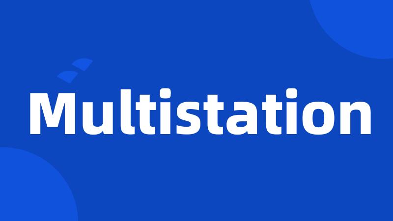 Multistation