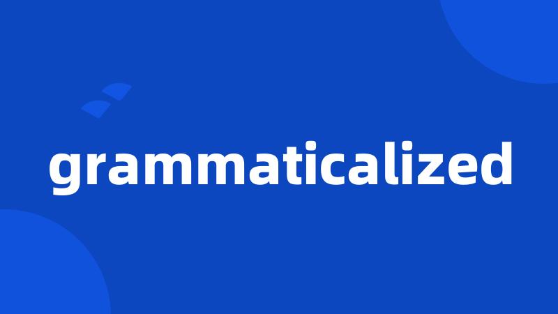 grammaticalized