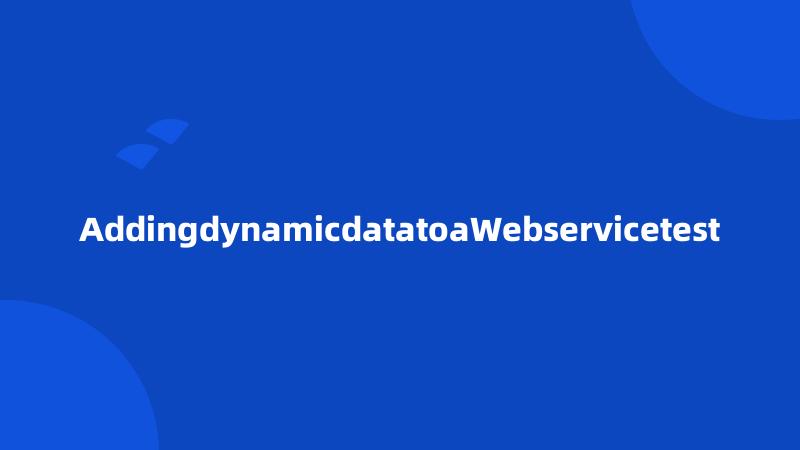 AddingdynamicdatatoaWebservicetest