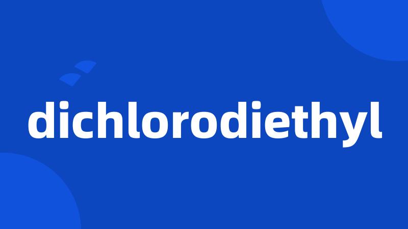 dichlorodiethyl