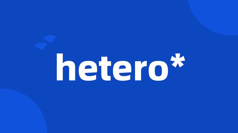 hetero*