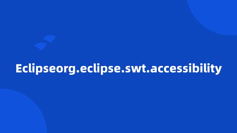 Eclipseorg.eclipse.swt.accessibility