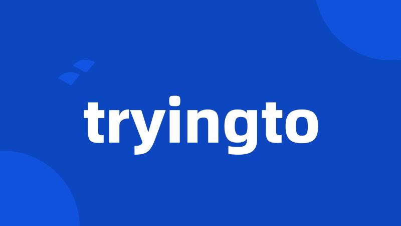 tryingto