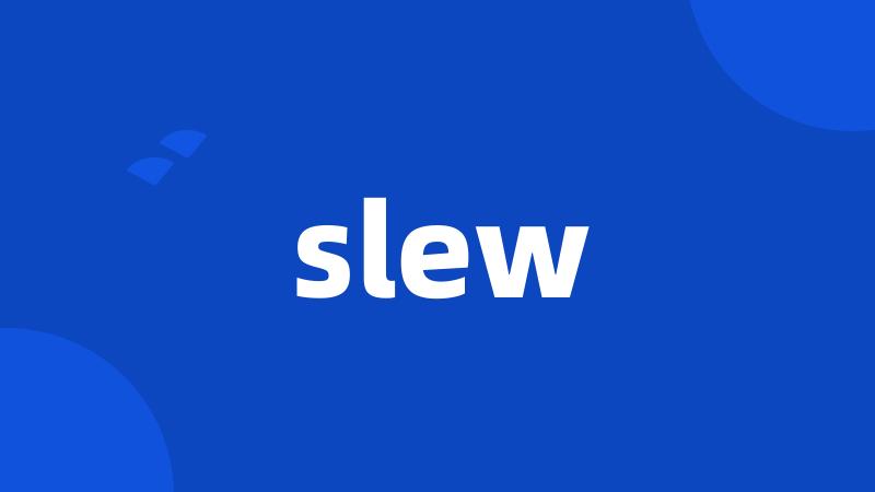 slew