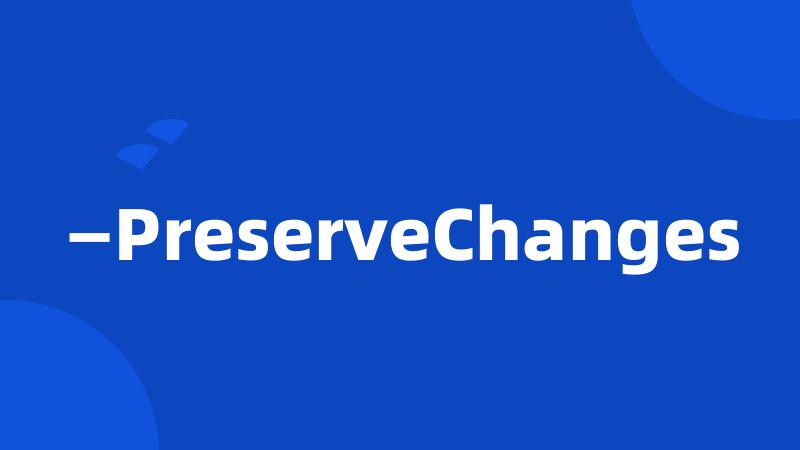 —PreserveChanges