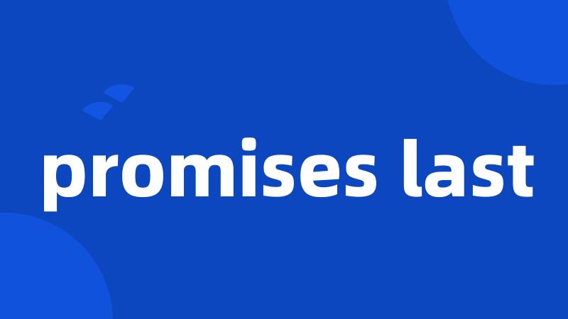 promises last