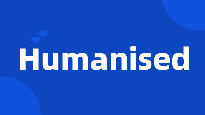 Humanised